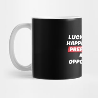 Luck is what happens when preparation meets opportunity. Mug